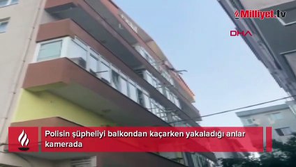 Polisin şüpheliyi balkondan kaçarken yakaladığı anlar kamerada