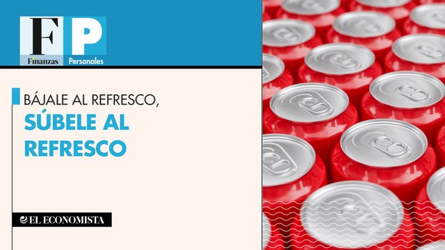 Bájale al refresco, súbale al ahorro