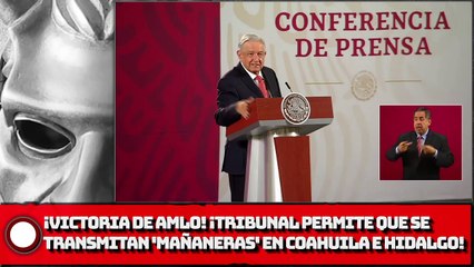 ¡VICTORIA DE AMLO! ¡TRIBUNAL permite que se transmitan 'mañaneras' en Coahuila e Hidalgo!