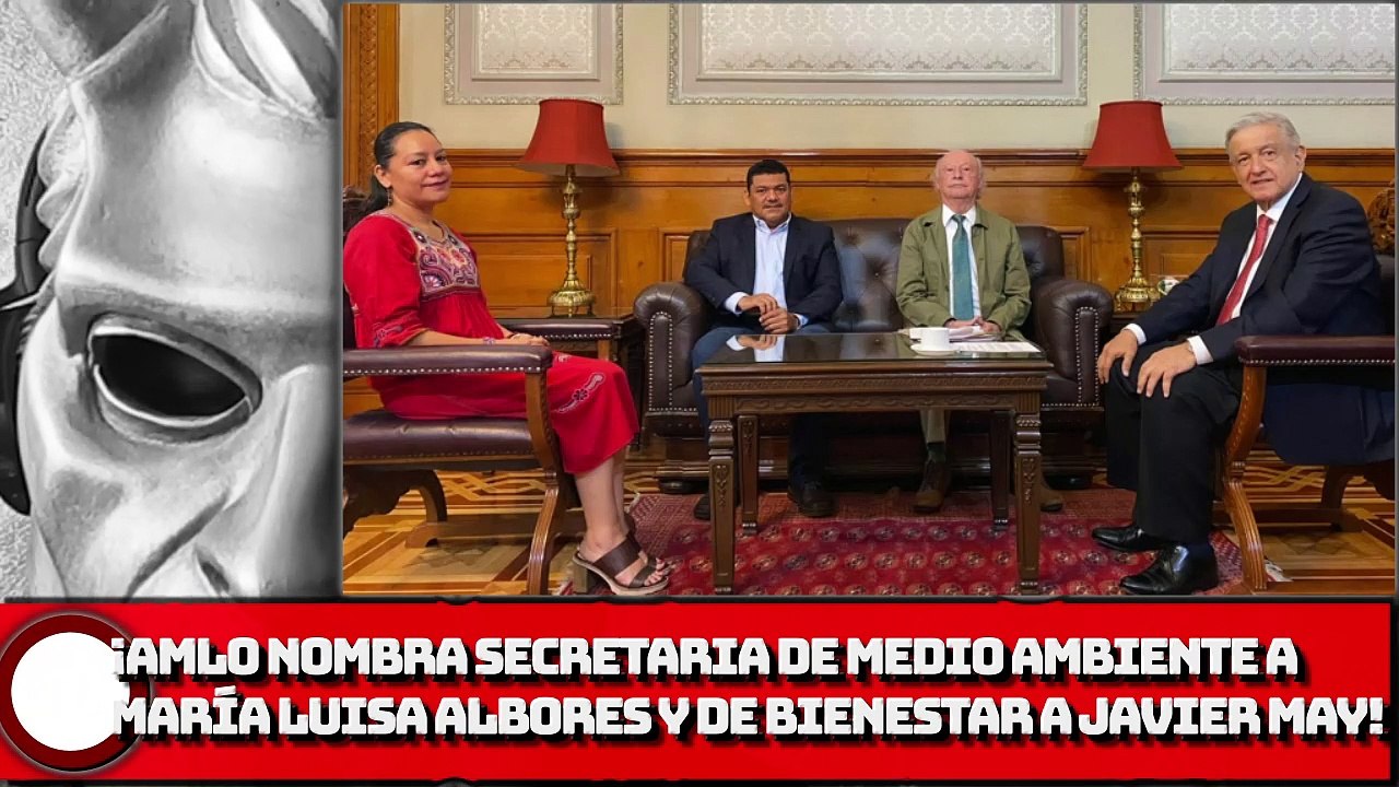 ¡AMLO nombra secretaria de Medio Ambiente a María Luisa Albores y de Bienestar a Javier May!
