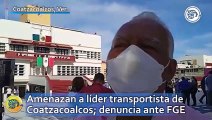 Amenazan a líder transportista de Coatzacoalcos; denuncia ante FGE