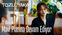 Mavi planına devam ediyor - Tozluyaka 12. Bölüm