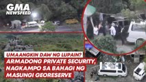 Armadong private security na umaangkin daw ng lupain, nagkampo sa bahagi ng Masungi Georeserve | GMA News Feed