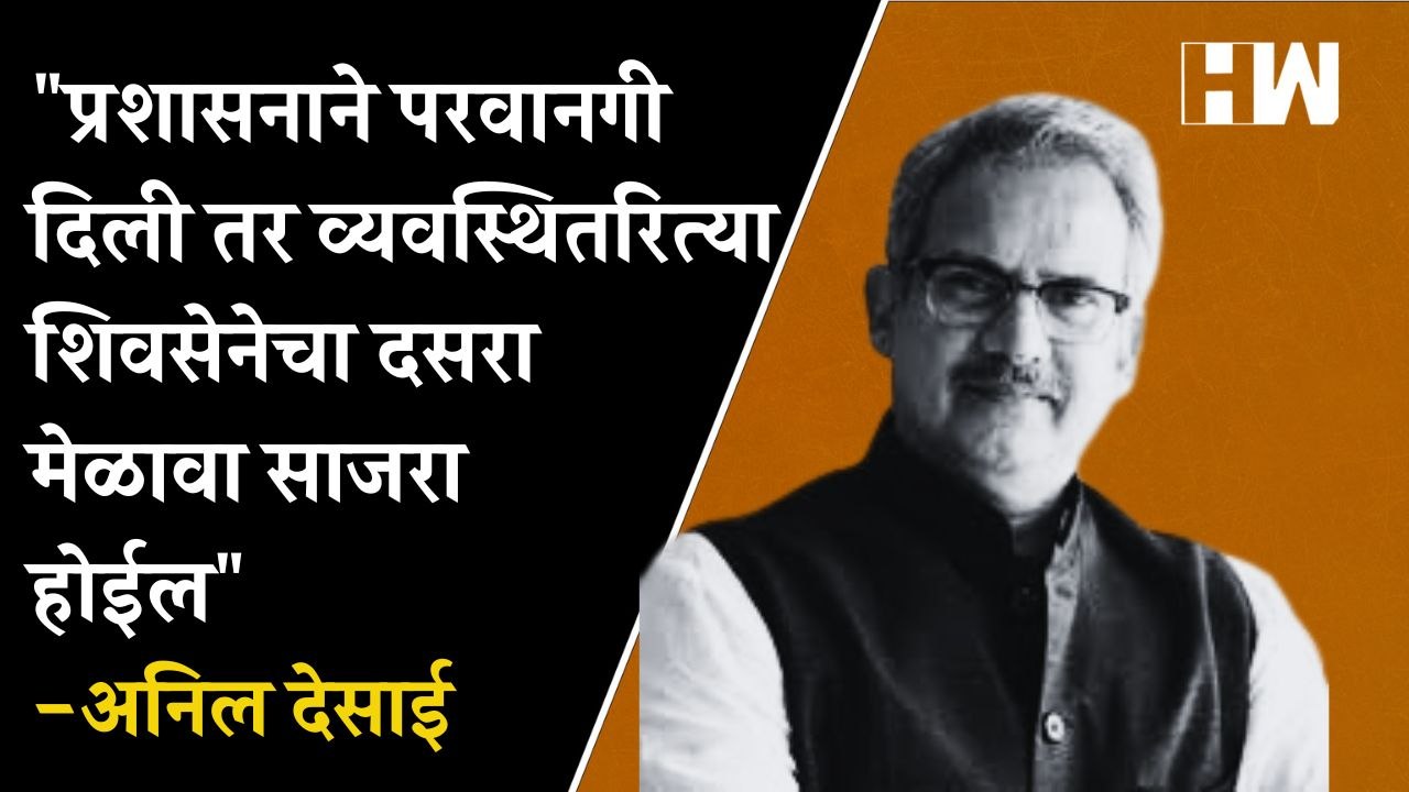"प्रशासनाने परवानगी दिली तर व्यवस्थितरित्या शिवसेनेचा दसरा मेळावा साजरा होईल" - Anil Desai| Shivsena