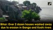 Bihar: Over 2 dozen houses washed away due to erosion in Ganga and Koshi rivers