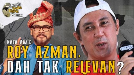 ROY AZMAN DAH TAK RELEVAN? SIYES LAH? | Borak Dulu Baru Kamu