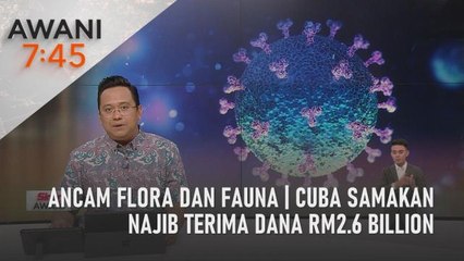 AWANI 7:45 [01/08/2022] - Ancam flora dan fauna | Cuba samakan Najib terima dana RM2.6 billion