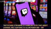 Twitch Bans Streaming of Gambling Sites That Aren't Licensed, Will Continue to Allow Poker and - 1br