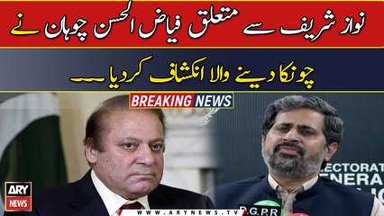 Fayyaz ul Hassan Chohan made a shocking revelation about Nawaz Sharif