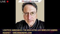 Logitech Announces The New Astro A30 Wireless Gaming Headset - 1BREAKINGNEWS.COM