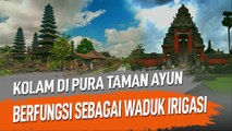 KOLAM DI PURA TAMAN AYUN BERFUNGSI SEBAGAI WADUK IRIGASI