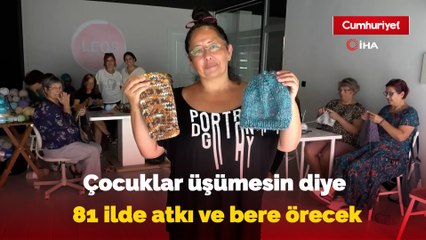 Çocuklar üşümesin diye 81 ilde atkı ve bere örecek