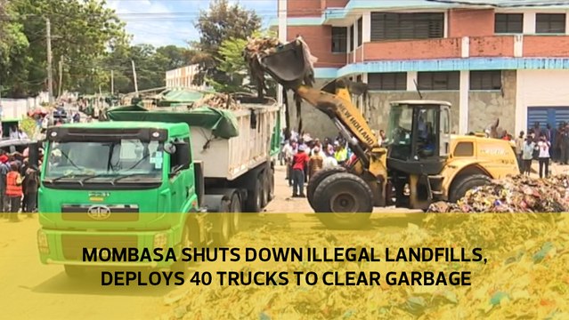 Mombasa shuts down illegal landfills, deploys 40 trucks to clear garbage