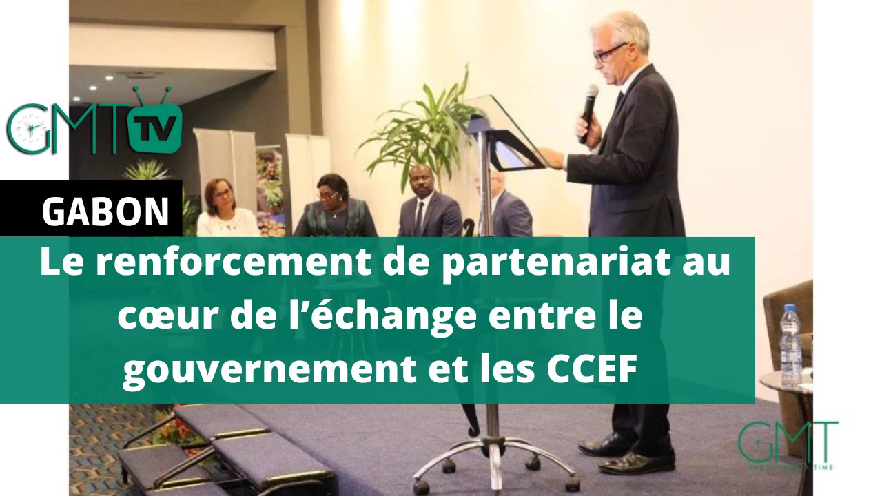 [#Reportage] #Gabon: le renforcement de partenariat au cœur de l’échange entre le gouvernement et les CCEF