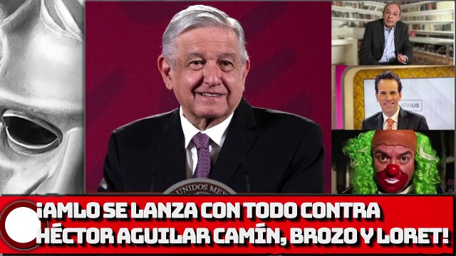 ¡AMLO SE LANZA CON TODO CONTRA HÉCTOR AGUILAR CAMÍN, BROZO Y LORET!
