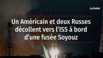 Un Américain et deux Russes décollent vers l’ISS à bord d’une fusée Soyouz