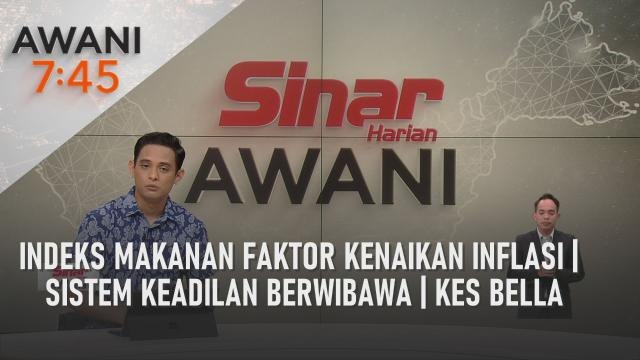 AWANI 7:45 [29/08/2022] - Indeks makanan faktor kenaikan inflasi | Sistem keadilan berwibawa | Kes Bella