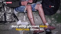 Yunanistan göçmenlere işkence edip Meriç Nehri'ne itti