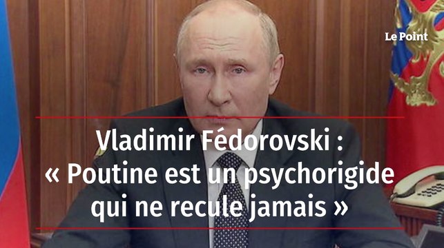 Vladimir Fédorovski : « Poutine est un psychorigide qui ne recule jamais »
