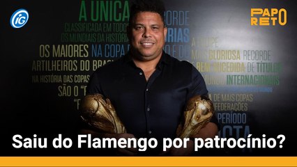 Ronaldo saiu do Flamengo por patrocínio?