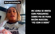 MC Loma se irrita com perguntas sobre pai de filha recém-nascida: “Fiz com o dedo”