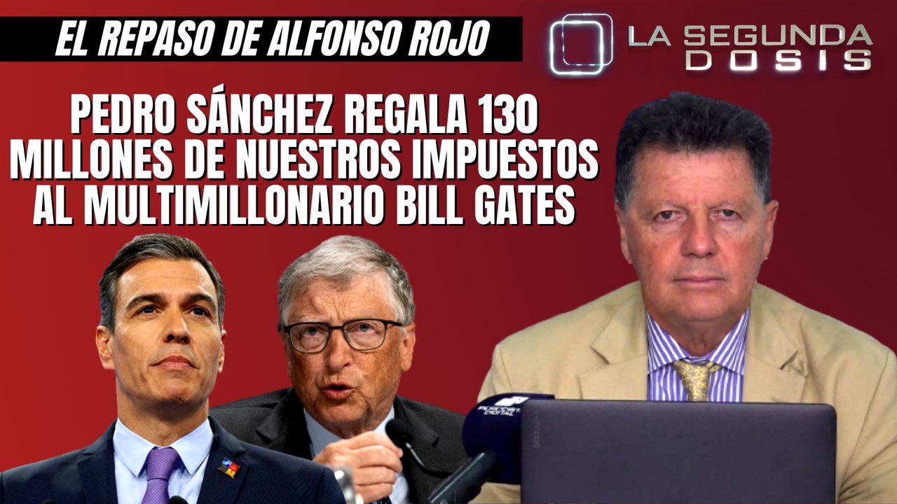 Alfonso Rojo: “Pedro Sánchez regala 130 millones de nuestros impuestos al multimillonario Bill Gates”