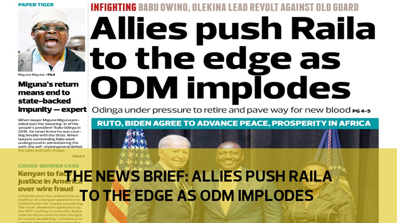 The News Brief: Allies push Raila to the edge as ODM implodes