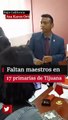 Faltan maestros en 17 primarias de Tijuana