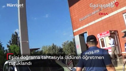 Gaziantep'te eşini doğrama tahtasıyla öldüren öğretmen tutuklandı