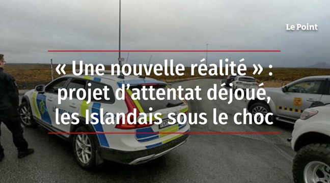 « Une nouvelle réalité » : projet d’attentat déjoué, les Islandais sous le choc