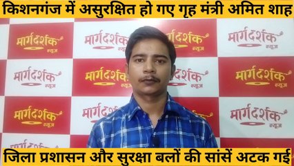 किशनगंज में असुरक्षित हुए गृहमंत्री अमित शाह- प्रशासन व सुरक्षा बलों की सांस अटकी