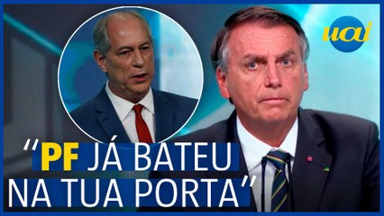 Bolsonaro para Ciro: 'A PF já bateu na tua porta'