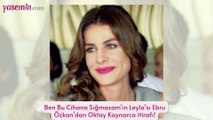 Ben Bu Cihana Sığmazam'ın Leyla'sı Ebru Özkan'dan Oktay Kaynarca itirafı!