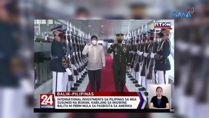 International investments sa Pilipinas sa mga susunod na buwan, kabilang sa iniuwing balita ni PBBM mula sa pagbisita sa Amerika | 24 Oras Weekend