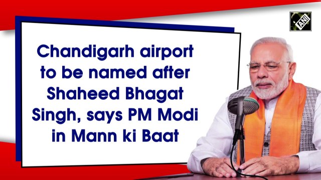 Chandigarh airport to be named after Shaheed Bhagat Singh, says PM Modi in Mann ki Baat