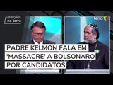 Padre Kelmon diz que Bolsonaro é massacrado: 