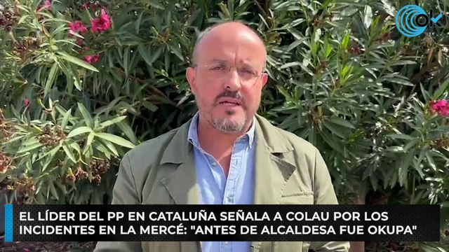 El líder del PP en Cataluña señala a Colau por los incidentes en La Mercé: Antes de alcaldesa fue okupa