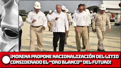 ¡MORENA propone nacionalización del litio, considerado el “oro blanco” del futuro!