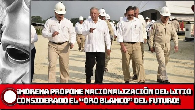 ¡MORENA propone nacionalización del litio, considerado el “oro blanco” del futuro!