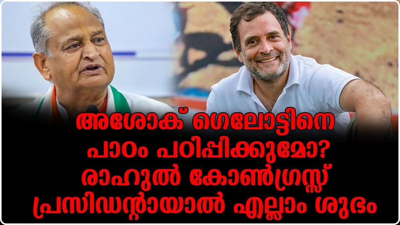 അശോക് ഗെലോട്ടിനെ പാഠം പഠിപ്പിക്കുമോ?രാഹുൽ കോൺഗ്രസ്സ് പ്രസിഡന്റായാൽ എല്ലാം ശുഭം