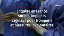 Enquête en France sur des implants vaginaux pour tromperie et blessures involontaires