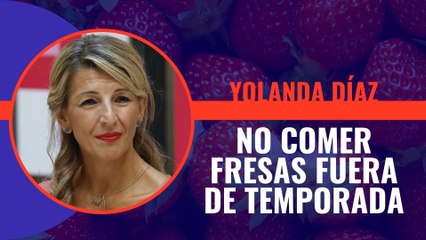 La tontería del día: Yolanda Díaz recomienda no comer fresas fuera de temporada