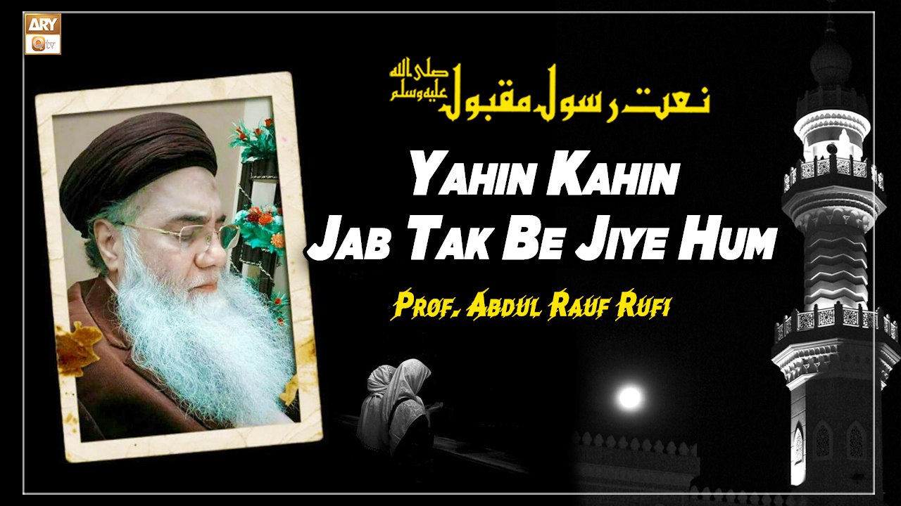 Yahin Kahin Jab Tak Be Jiye Hum - Naat e Rasool Maqbool SAW 2022 - Prof. Abdul Rauf Rufi