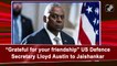 Grateful for your friendship: US Defence Secretary Lloyd Austin to Jaishankar