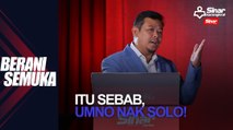 Itu sebab UMNO nak solo