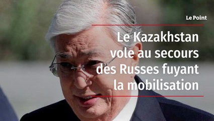 Le Kazakhstan vole au secours des Russes fuyant la mobilisation