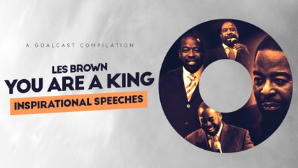 You Are a King: Les Brown Inspirational Speeches