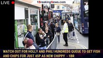 Watch out for Holly and Phil! Hundreds queue to get fish and chips for just 45p as new chippy  - 1br