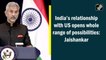 India’s relationship with US opens whole range of possibilities: Jaishankar