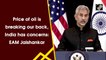 Price of oil is breaking our back, India has concerns: EAM Jaishankar